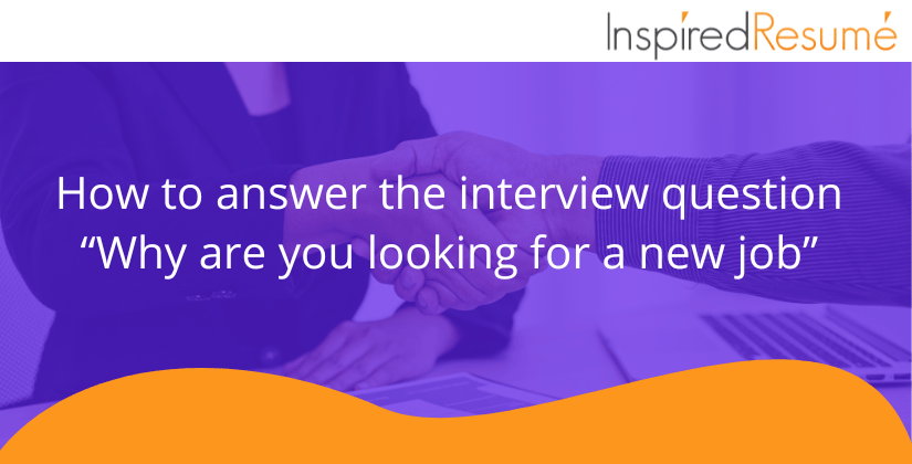 How to answer the interview question “Why are you looking for a new job”